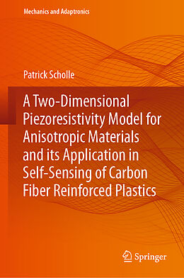 Livre Relié A Two-Dimensional Piezoresistivity Model for Anisotropic Materials and its Application in Self-Sensing of Carbon Fiber Reinforced Plastics de Patrick Scholle