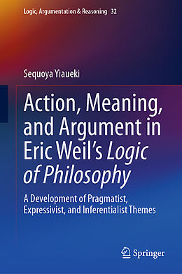 Livre Relié Action, Meaning, and Argument in Eric Weil's Logic of Philosophy de Sequoya Yiaueki