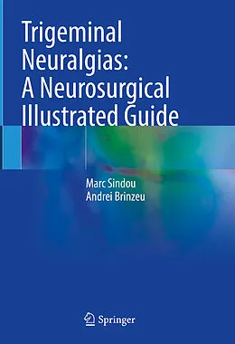 E-Book (pdf) Trigeminal Neuralgias: A Neurosurgical Illustrated Guide von Marc Sindou, Andrei Brinzeu
