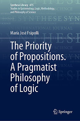 Livre Relié The Priority of Propositions. A Pragmatist Philosophy of Logic de María José Frápolli