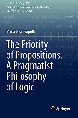 Couverture cartonnée The Priority of Propositions. A Pragmatist Philosophy of Logic de María José Frápolli