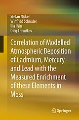 Kartonierter Einband Correlation of Modelled Atmospheric Deposition of Cadmium, Mercury and Lead with the Measured Enrichment of these Elements in Moss von Stefan Nickel, Winfried Schröder, Ilia Ilyin