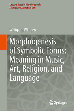 Livre Relié Morphogenesis of Symbolic Forms: Meaning in Music, Art, Religion, and Language de Wolfgang Wildgen