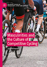 E-Book (pdf) Masculinities and the Culture of Competitive Cycling von Jack Hardwicke
