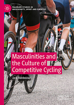 Couverture cartonnée Masculinities and the Culture of Competitive Cycling de Jack Hardwicke