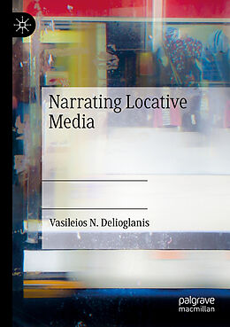 Couverture cartonnée Narrating Locative Media de Vasileios N. Delioglanis