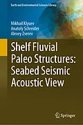 E-Book (pdf) Shelf Fluvial Paleo Structures: Seabed Seismic Acoustic View von Mikhail Klyuev, Anatoly Schreider, Alexey Zverev