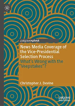E-Book (pdf) News Media Coverage of the Vice-Presidential Selection Process von Christopher J. Devine
