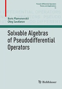 E-Book (pdf) Solvable Algebras of Pseudodifferential Operators von Boris Plamenevskii, Oleg Sarafanov