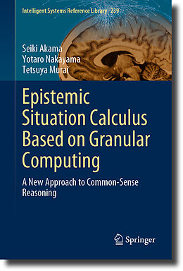 Livre Relié Epistemic Situation Calculus Based on Granular Computing de Seiki Akama, Tetsuya Murai, Yotaro Nakayama