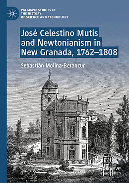 Livre Relié José Celestino Mutis and Newtonianism in New Granada, 1762 1808 de Sebastián Molina-Betancur