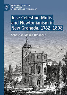 Couverture cartonnée José Celestino Mutis and Newtonianism in New Granada, 1762 1808 de Sebastián Molina-Betancur