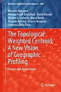 E-Book (pdf) The Topological Weighted Centroid: A New Vision of Geographic Profiling von Massimo Buscema, Masoud Asadi-Zeydabadi, Giulia Massini