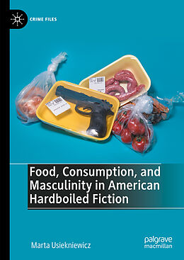 Livre Relié Food, Consumption, and Masculinity in American Hardboiled Fiction de Marta Usiekniewicz