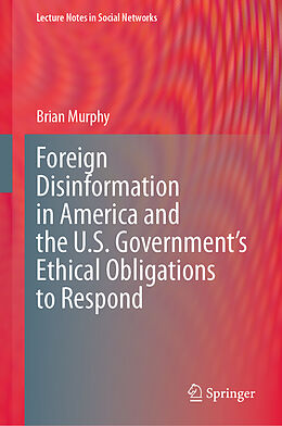 Livre Relié Foreign Disinformation in America and the U.S. Government s Ethical Obligations to Respond de Brian Murphy