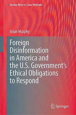 E-Book (pdf) Foreign Disinformation in America and the U.S. Government's Ethical Obligations to Respond von Brian Murphy