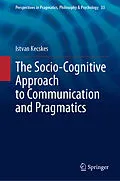 E-Book (pdf) The Socio-Cognitive Approach to Communication and Pragmatics von Istvan Kecskes