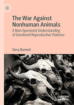 Couverture cartonnée The War Against Nonhuman Animals de Stacy Banwell