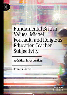 Livre Relié Fundamental British Values, Michel Foucault, and Religious Education Teacher Subjectivity de Francis Farrell