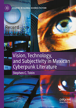 Livre Relié Vision, Technology, and Subjectivity in Mexican Cyberpunk Literature de Stephen C. Tobin