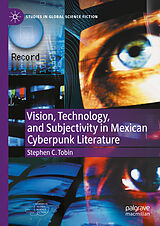 eBook (pdf) Vision, Technology, and Subjectivity in Mexican Cyberpunk Literature de Stephen C. Tobin