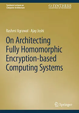 E-Book (pdf) On Architecting Fully Homomorphic Encryption-based Computing Systems von Rashmi Agrawal, Ajay Joshi