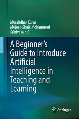E-Book (pdf) A Beginner's Guide to Introduce Artificial Intelligence in Teaching and Learning von Muralidhar Kurni, Mujeeb Shaik Mohammed, Srinivasa K G