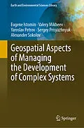 E-Book (pdf) Geospatial Aspects of Managing the Development of Complex Systems von Eugene Istomin, Valery Mikheev, Yaroslav Petrov