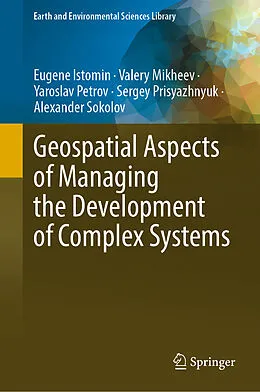 E-Book (pdf) Geospatial Aspects of Managing the Development of Complex Systems von Eugene Istomin, Valery Mikheev, Yaroslav Petrov