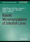 E-Book (pdf) Robotic Micromanipulation of Zebrafish Larva von Songlin Zhuang, Gefei Zhang, Dongxu Lei
