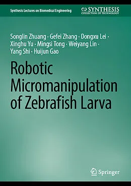 E-Book (pdf) Robotic Micromanipulation of Zebrafish Larva von Songlin Zhuang, Gefei Zhang, Dongxu Lei