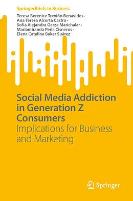 E-Book (pdf) Social Media Addiction in Generation Z Consumers von Teresa Berenice Treviño Benavides, Ana Teresa Alcorta Castro, Sofia Alejandra Garza Marichalar
