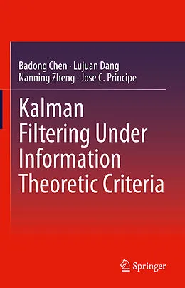 E-Book (pdf) Kalman Filtering Under Information Theoretic Criteria von Badong Chen, Lujuan Dang, Nanning Zheng