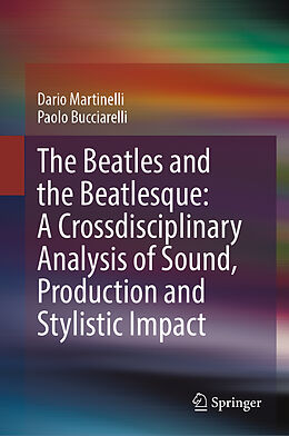 eBook (pdf) The Beatles and the Beatlesque: A Crossdisciplinary Analysis of Sound Production and Stylistic Impact de Dario Martinelli, Paolo Bucciarelli