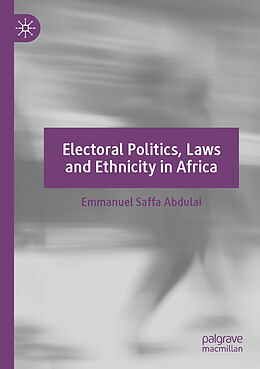 Couverture cartonnée Electoral Politics, Laws and Ethnicity in Africa de Emmanuel Saffa Abdulai