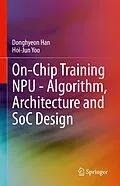 E-Book (pdf) On-Chip Training NPU - Algorithm, Architecture and SoC Design von Donghyeon Han, Hoi-Jun Yoo
