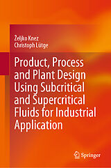 eBook (pdf) Product, Process and Plant Design Using Subcritical and Supercritical Fluids for Industrial Application de Zeljko Knez, Christoph Lütge