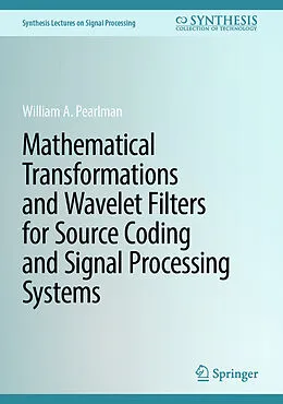 E-Book (pdf) Mathematical Transformations and Wavelet Filters for Source Coding and Signal Processing Systems von William A. Pearlman