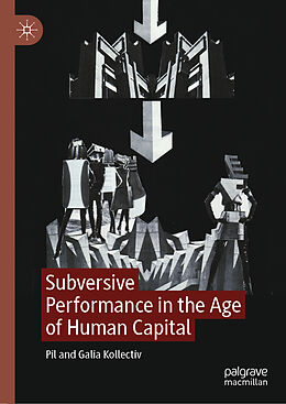 Livre Relié Subversive Performance in the Age of Human Capital de Galia Kollectiv, Pil Kollectiv