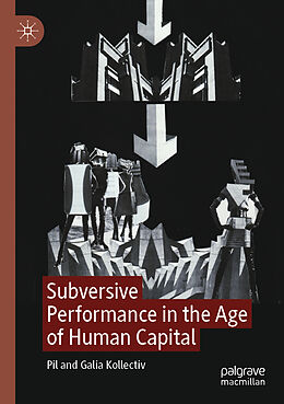 Couverture cartonnée Subversive Performance in the Age of Human Capital de Galia Kollectiv, Pil Kollectiv