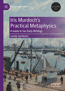 Livre Relié Iris Murdoch s Practical Metaphysics de Lesley Jamieson