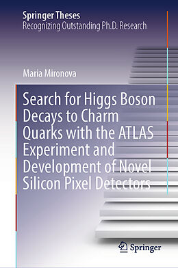 Livre Relié Search for Higgs Boson Decays to Charm Quarks with the ATLAS Experiment and Development of Novel Silicon Pixel Detectors de Maria Mironova