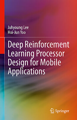 Livre Relié Deep Reinforcement Learning Processor Design for Mobile Applications de Hoi-Jun Yoo, Juhyoung Lee