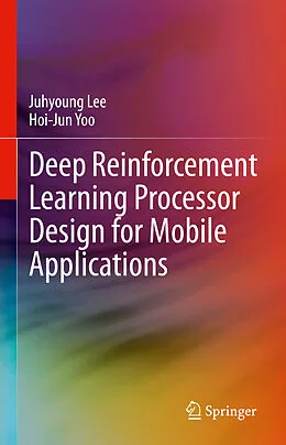 E-Book (pdf) Deep Reinforcement Learning Processor Design for Mobile Applications von Juhyoung Lee, Hoi-Jun Yoo