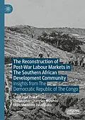 E-Book (pdf) The Reconstruction of Post-War Labour Markets in The Southern African Development Community von Saint José Inaka, Christopher Changwe Nshimbi, Leon Mwamba Tshimpaka