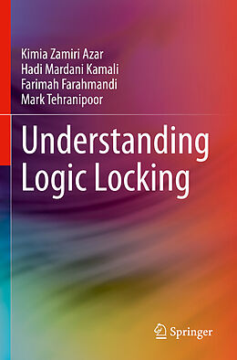 Couverture cartonnée Understanding Logic Locking de Kimia Zamiri Azar, Mark Tehranipoor, Farimah Farahmandi