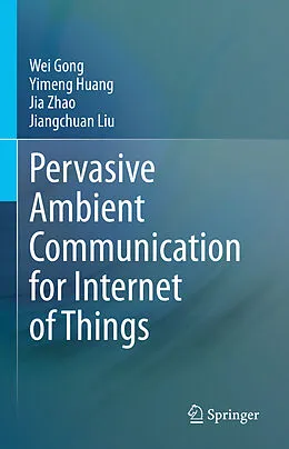 E-Book (pdf) Pervasive Ambient Communication for Internet of Things von Wei Gong, Yimeng Huang, Jia Zhao