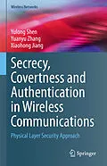E-Book (pdf) Secrecy, Covertness and Authentication in Wireless Communications von Yulong Shen, Yuanyu Zhang, Xiaohong Jiang