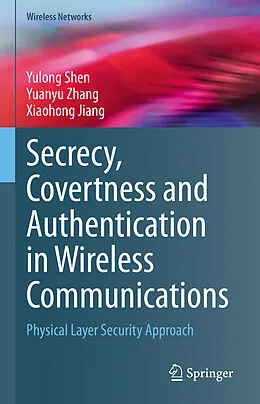 E-Book (pdf) Secrecy, Covertness and Authentication in Wireless Communications von Yulong Shen, Yuanyu Zhang, Xiaohong Jiang