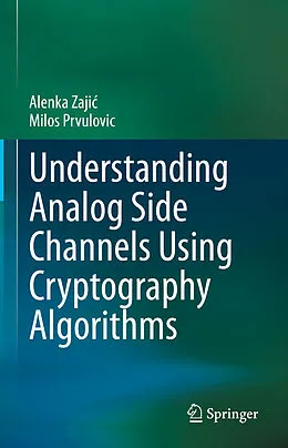 E-Book (pdf) Understanding Analog Side Channels Using Cryptography Algorithms von Alenka Zajic, Milos Prvulovic